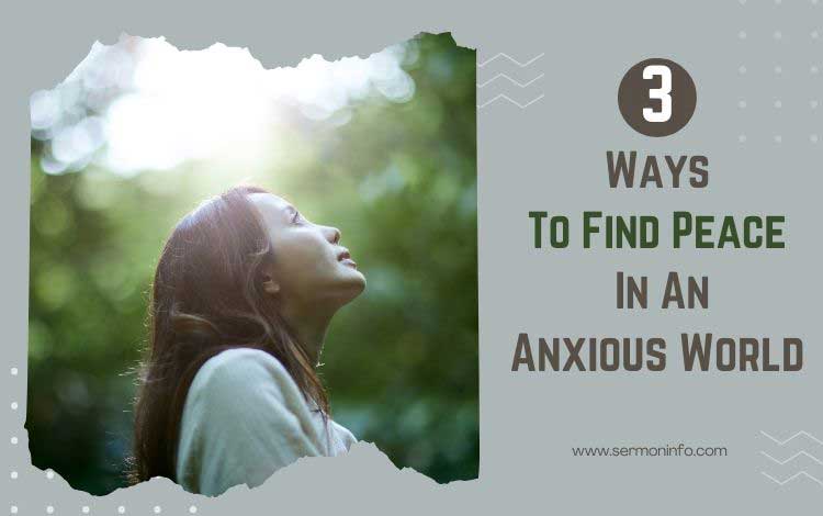 3 Ways To Find Peace In An Anxious World - Sermon Outline From Philippians 4:6-7 Sermon Outline From Psalm 42 - 3 Ways To Find Peace In An Anxious World