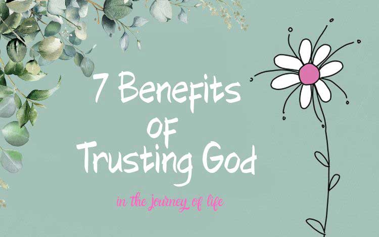7 Benefits of Trusting God 7 Benefits of Trusting God