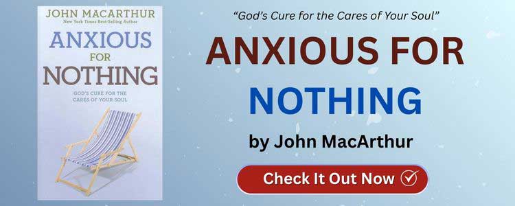 Anxious For Nothing by John MacArthur